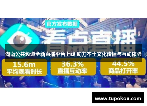 湖南公共频道全新直播平台上线 助力本土文化传播与互动体验